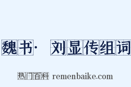 魏书·刘显传组词是什么意思的图片